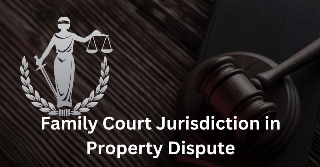 Family Court Jurisdiction in Property Dispute